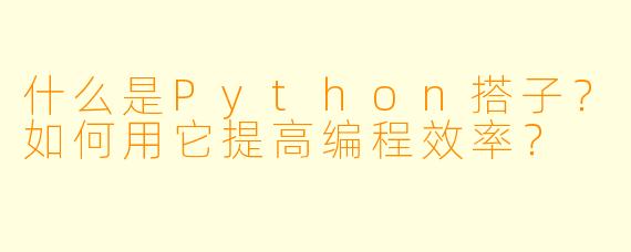 什么是Python搭子？如何用它提高编程效率？