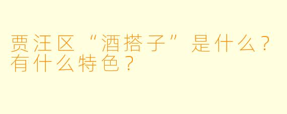 贾汪区“酒搭子”是什么？有什么特色？