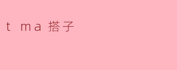 什么是.tma搭子?