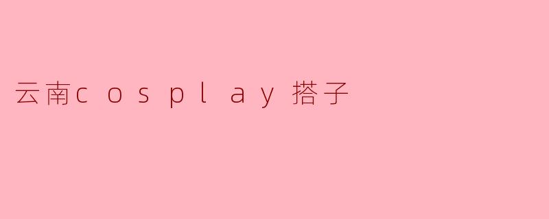 云南cosplay搭子