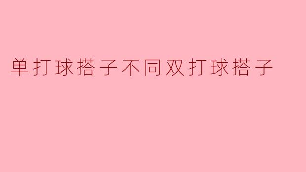 单打球搭子不同双打球搭子