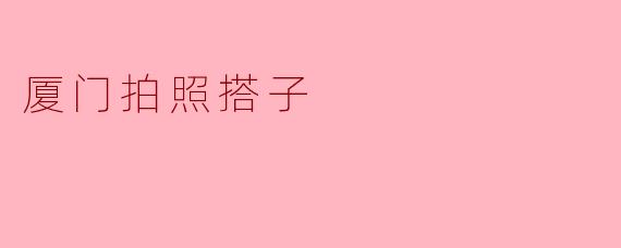 厦门拍照搭子