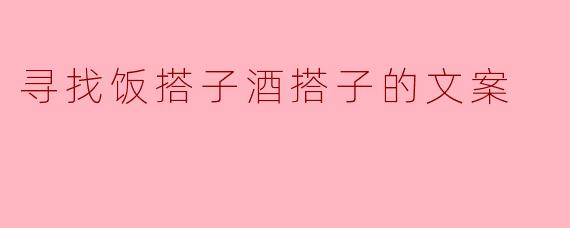 寻找饭搭子酒搭子的文案