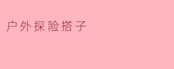 户外探险搭子