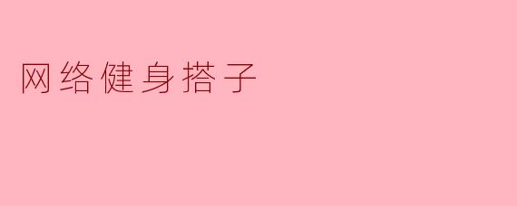 “网络健身搭子:当自律遇见社交,线上陪伴让运动不再孤单”