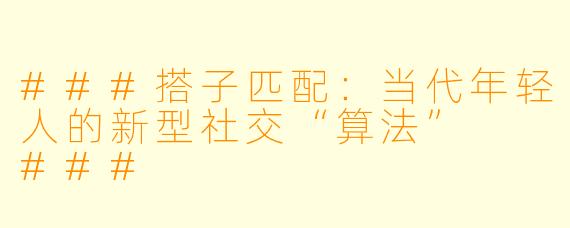 ###搭子匹配：当代年轻人的新型社交“算法”

###