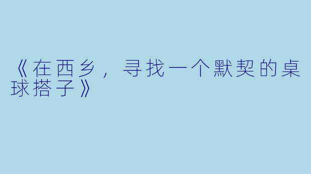 《在西乡，寻找一个默契的桌球搭子》