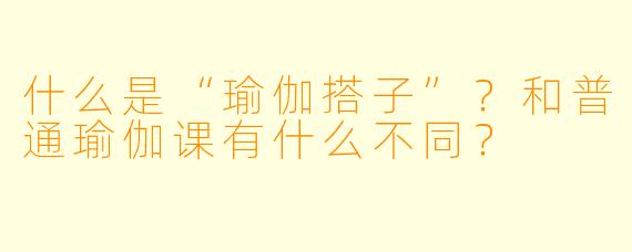 什么是“瑜伽搭子”？和普通瑜伽课有什么不同？