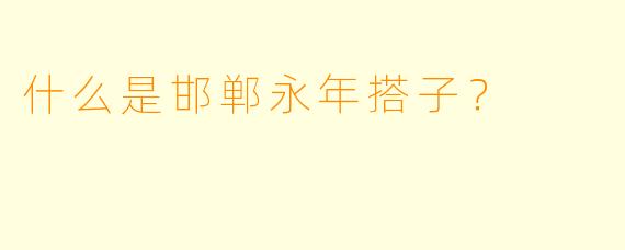 什么是邯郸永年搭子？