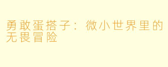 勇敢蛋搭子:微小世界里的无畏冒险