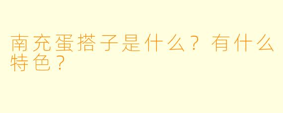 南充蛋搭子是什么？有什么特色？