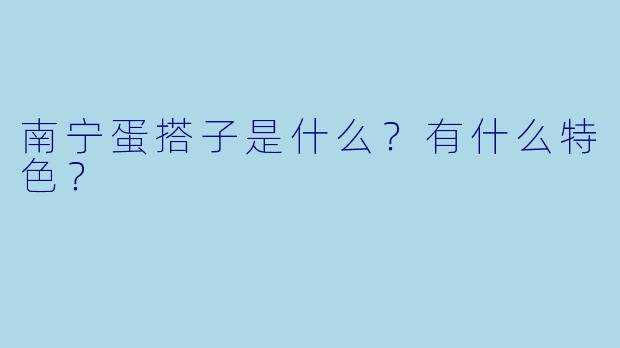 南宁蛋搭子是什么?有什么特色?