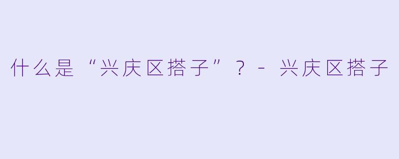 什么是“兴庆区搭子”？-兴庆区搭子