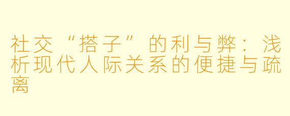 社交“搭子”的利与弊：浅析现代人际关系的便捷与疏离