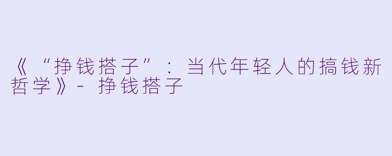 《“挣钱搭子”：当代年轻人的搞钱新哲学》-挣钱搭子