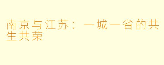 南京与江苏：一城一省的共生共荣