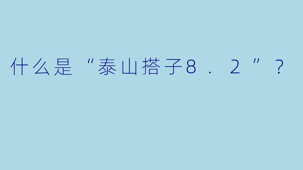 什么是“泰山搭子8.2”？