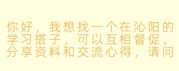 你好，我想找一个在沁阳的学习搭子，可以互相督促、分享资料和交流心得，请问该怎么找到合适的伙伴呢？