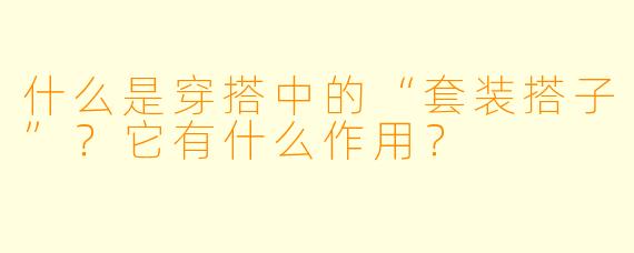 什么是穿搭中的“套装搭子”？它有什么作用？