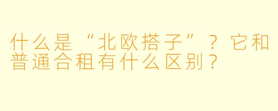 什么是“北欧搭子”？它和普通合租有什么区别？