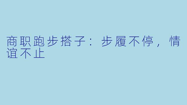 商职跑步搭子：步履不停，情谊不止