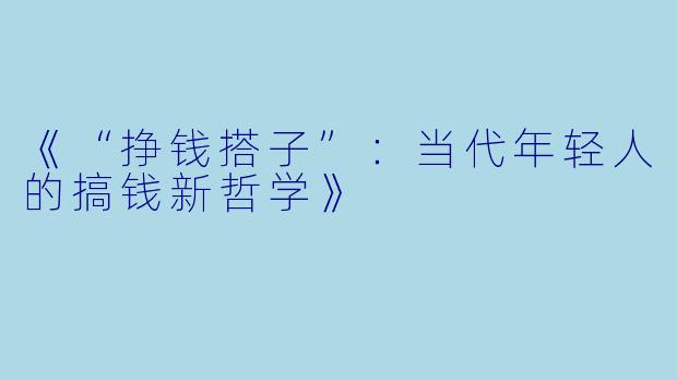 《“挣钱搭子”：当代年轻人的搞钱新哲学》