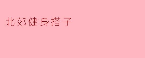 想找北郊附近的健身搭子，平时晚上7点后或周末锻炼，有人一起吗？