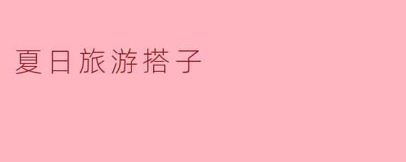 夏日旅游搭子