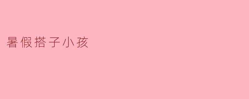 暑假搭子小孩