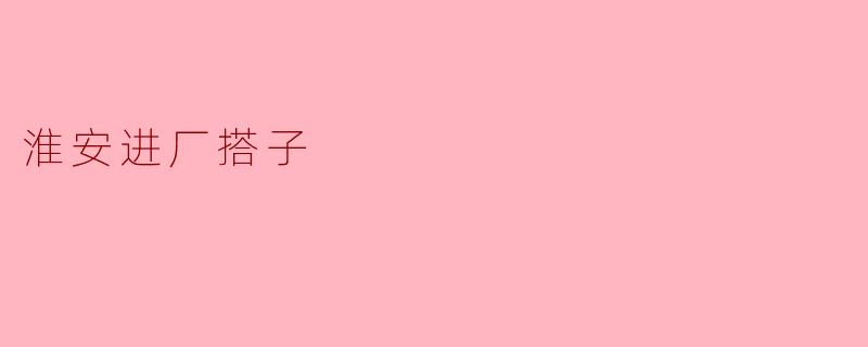 淮安进厂搭子
