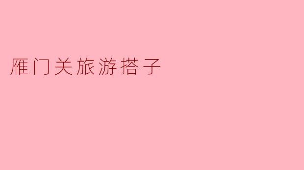 雁门关旅游搭子