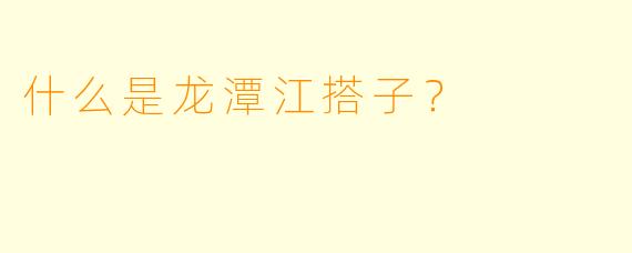 什么是龙潭江搭子？