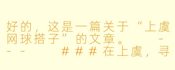 好的，这是一篇关于“上虞网球搭子”的文章。

---

###在上虞，寻找一个合拍的网球搭子