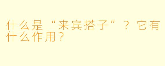什么是“来宾搭子”？它有什么作用？