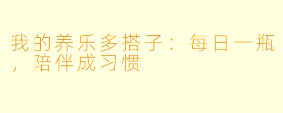 我的养乐多搭子：每日一瓶，陪伴成习惯
