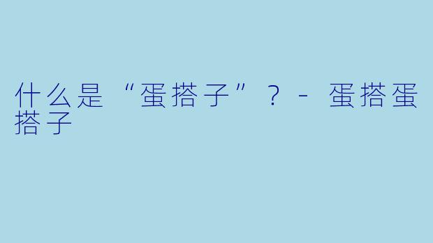 什么是“蛋搭子”？-蛋搭蛋搭子
