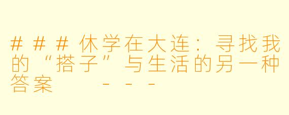 ###休学在大连：寻找我的“搭子”与生活的另一种答案

---