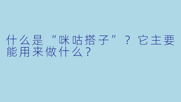 什么是“咪咕搭子”？它主要能用来做什么？
