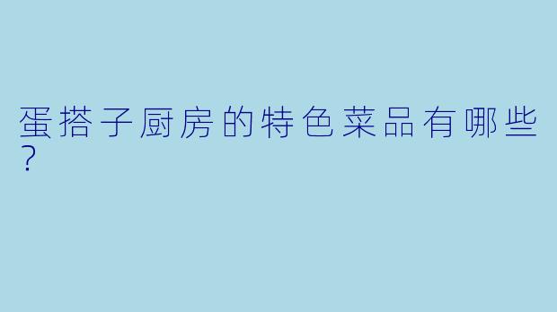 蛋搭子厨房的特色菜品有哪些？