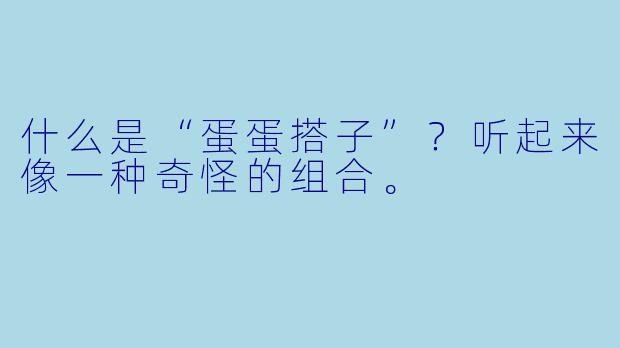 什么是“蛋蛋搭子”？听起来像一种奇怪的组合。