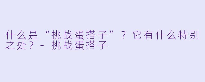 什么是“挑战蛋搭子”？它有什么特别之处？-挑战蛋搭子