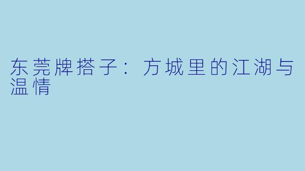 东莞牌搭子：方城里的江湖与温情