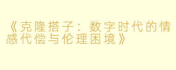 《克隆搭子：数字时代的情感代偿与伦理困境》