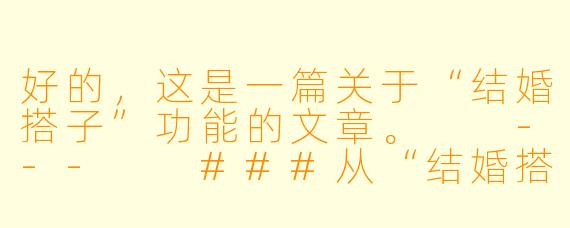 好的，这是一篇关于“结婚搭子”功能的文章。

---

###从“结婚搭子”到人生合伙人：一场关于婚姻的理性实验

###