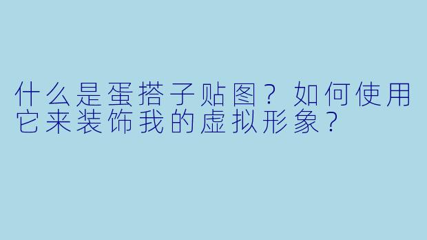什么是蛋搭子贴图？如何使用它来装饰我的虚拟形象？