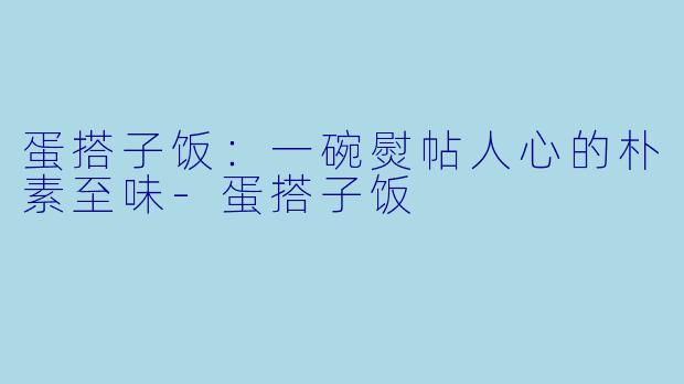 蛋搭子饭：一碗熨帖人心的朴素至味-蛋搭子饭