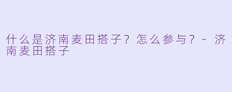 什么是济南麦田搭子？怎么参与？-济南麦田搭子