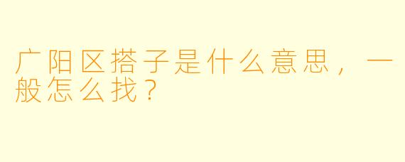 广阳区搭子是什么意思，一般怎么找？