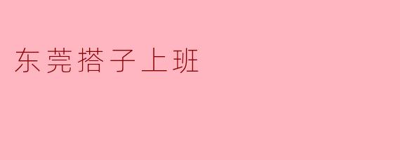 东莞搭子上班
