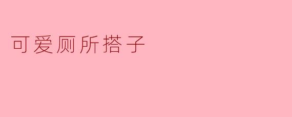 可爱厕所搭子